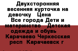 Двухсторонняя весенняя курточка на девочку › Цена ­ 450 - Все города Дети и материнство » Детская одежда и обувь   . Карачаево-Черкесская респ.,Карачаевск г.